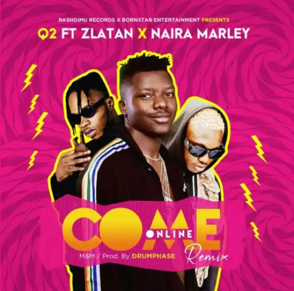 Q2 - Come Online (Remix) Ft. Zlatan & Naira Marley